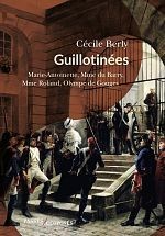 Cécile Berly, Guillotinées. Marie-Antoinette, Madame du Barry, Madame Roland, Olympe de Gouges, Passés composés, 2023, 171 pages.